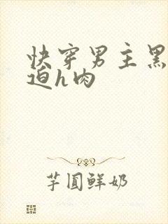 快穿男主黑化强迫h肉