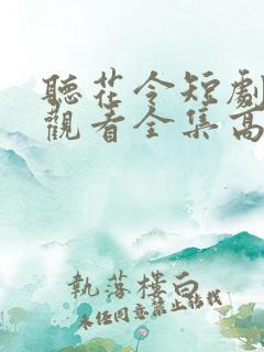 听花令短剧免费观看全集高清