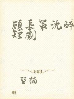 顾长策沈醉欢的短剧