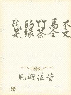 我的竹马不可能是绿茶全文阅读