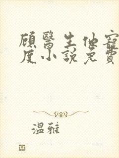 顾医生他宠妻无度小说免费阅读