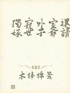 独宠外室退婚另嫁世子爷请自重