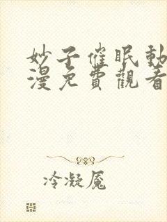 妙子催眠动漫动漫免费观看