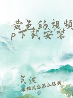 黄色的视频app下载安装