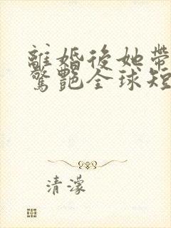 离婚后她带六宝惊艳全球短剧免费观看