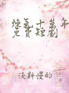 炼气十万年楚阳免费短剧