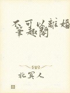 不可以离婚by 笔趣阁