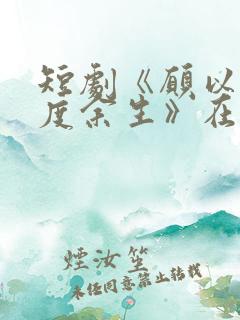 短剧《愿以轻舟度余生》在线观看