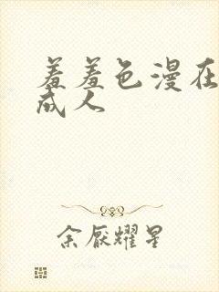 羞羞色漫在线为成人