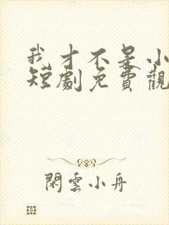 我才不是小可怜短剧免费观看