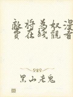 敌将为奴漫画免费在线观看