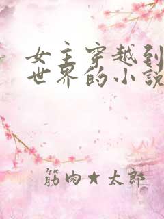 女主穿越到武侠世界的小说