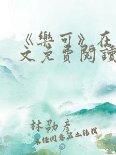 《乐可》在线全文免费阅读笔趣阁小说