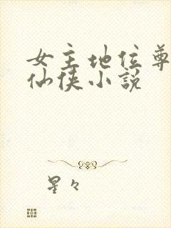 女主地位尊贵的仙侠小说