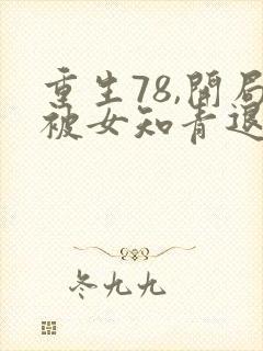 重生78,开局被女知青退婚 完本