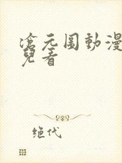 沧元图动漫在哪儿看