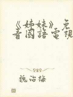 《姊妹》免费观看国语电视剧全集