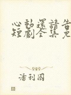 心动还请告诉我短剧全集免费