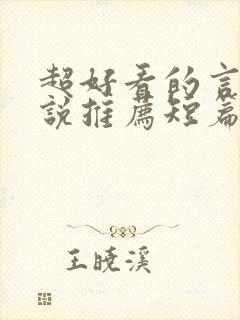 超好看的言情小说推荐短篇