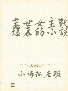 末世女主战斗力爆表的小说