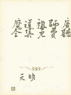 魔道祖师广播剧全集免费听