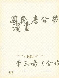 国民老公带回家 漫画