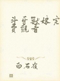 斗牙兽娘完整免费观看