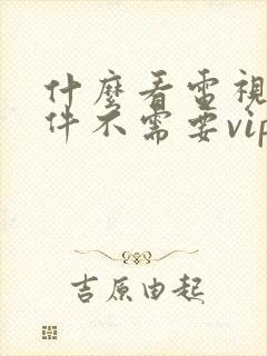 什么看电视剧软件不需要vip会员