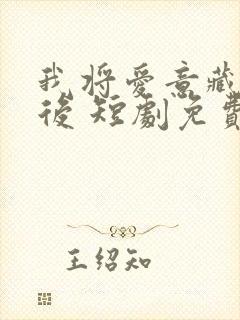 我将爱意藏于身后 短剧免费观看