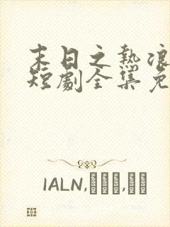 末日之热浪来袭短剧全集免费看