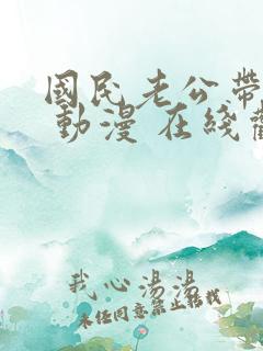 国民老公带回家 动漫 在线观看