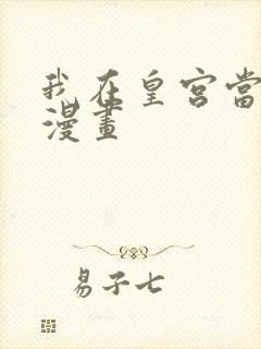 我在皇宫当巨巨漫画