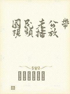 国民老公带回家视频播放