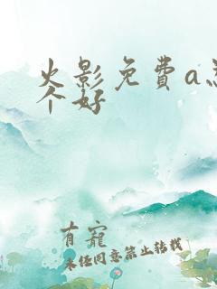 火影免费a忍哪个好