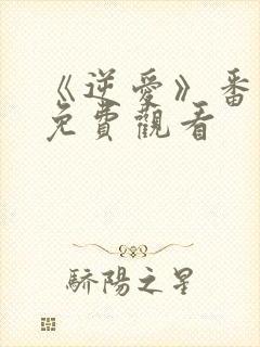 《逆爱》番外篇免费观看