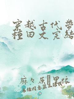 穿越古代带空间种田文完结