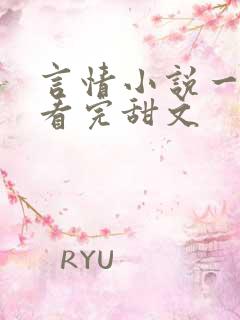 言情小说一口气看完甜文
