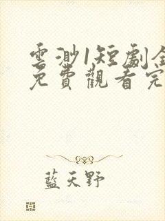 云渺1短剧全集免费观看完整版