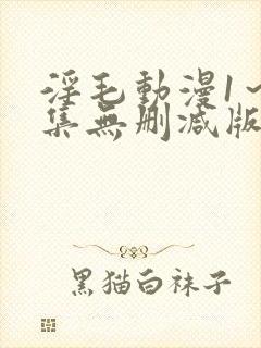 淫毛动漫1～2集无删减版