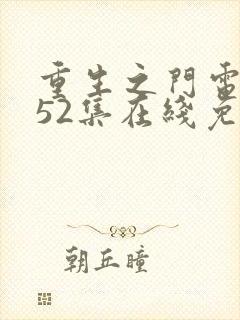 重生之门电视剧52集在线免费观看