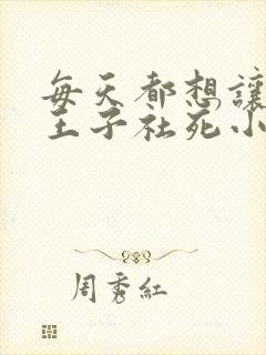 每天都想让病娇王子社死小说