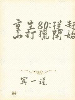 重生80:从赶山打猎开始暴富txt下载