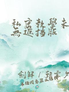 私密教学未删减无遮挡版