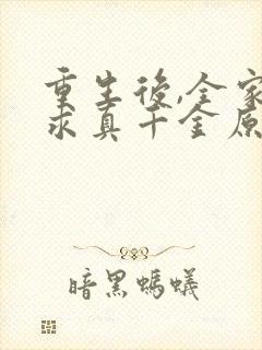 重生后,全家跪求真千金原谅小说免费讲述