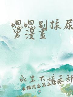 嗯嗯别揉尿h男男漫画