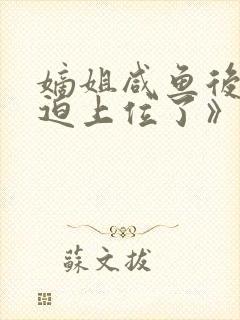 嫡姐咸鱼后我被迫上位了》作者:将月去