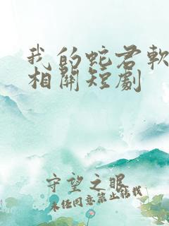 我的蛇君软又妖相关短剧