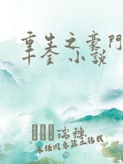 重生之豪门复仇千金 小说