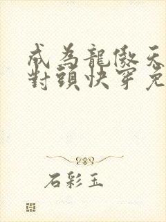 成为龙傲天的死对头快穿免费阅读小说