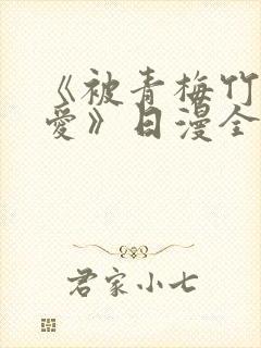 《被青梅竹马宠爱》日漫全集